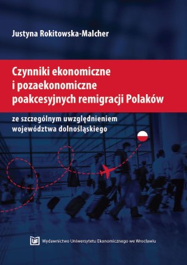 Czynniki ekonomiczne i pozaekonomiczne poakcesyjnych remigracji Polaków ze szczególnym uwzględnieniem województwa dolnośląskiego