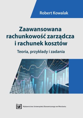 Zaawansowana rachunkowość zarządcza i rachunek kosztów. Teoria, przykłady i zadania 