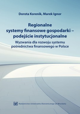  Regionalne systemy finansowe gospodarki – podejście instytucjonalne. Wyzwania dla rozwoju systemu pośrednictwa finansowego w Polsce