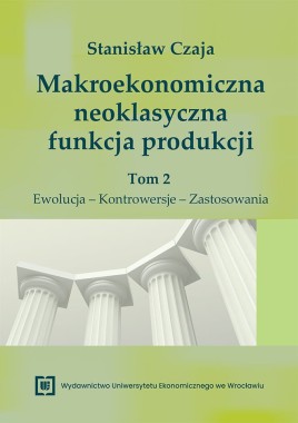 Makroekonomiczna neoklasyczna funkcja produkcji. Tom 2. Ewolucja – Kontrowersje – Zastosowania