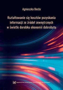 Kształtowanie się kosztów pozyskania informacji ze źródeł zewnętrznych w świetle dorobku ekonomii dobrobytu (w warunkach społeczeństwa informacyjnego i gospodarki opartej na wiedzy)