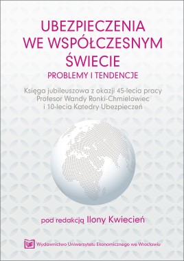 Ubezpieczenia we współczesnym świecie – problemy i tendencje. Księga jubileuszowa z okazji 45-lecia pracy prof. Wandy Ronki-Chmielowiec i 10-lecia Katedry Ubezpieczeń