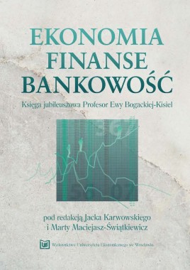 Ekonomia – finanse – bankowość. Księga jubileuszowa Profesor Ewy Bogackiej-Kisiel